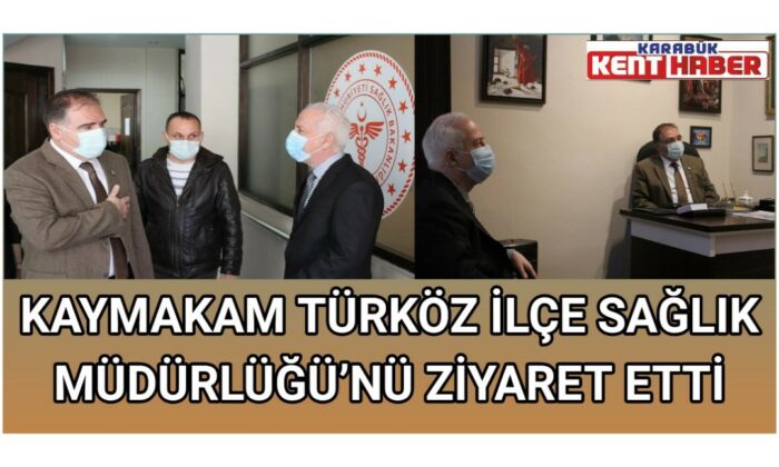 KAYMAKAM TÜRKÖZ İLÇE SAĞLIK MÜDÜRLÜĞÜ’NÜ ZİYARET ETTİ
