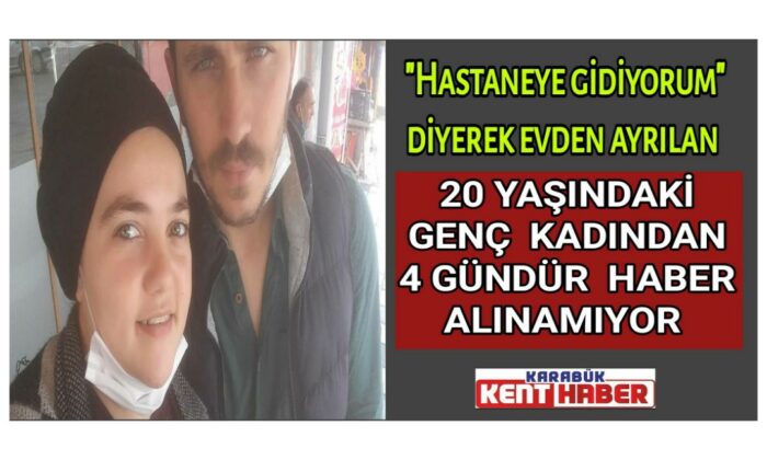 Hastaneye gidiyorum diyerek evden ayrılan genç kadından 4 gündür haber alınamıyor