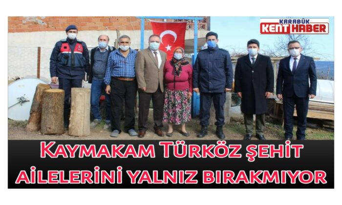 KAYMAKAM TÜRKÖZ ŞEHİT AİLELERİNİ YALNIZ BIRAKMIYOR