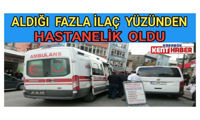 Aldığı fazla ilâç yüzünden hastanelik oldu