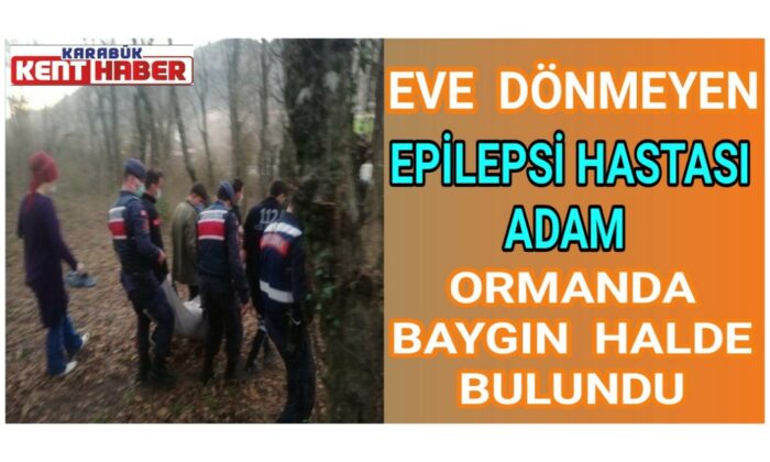 Eve dönmeyen epilepsi hastası adam ormanda baygın halde bulundu