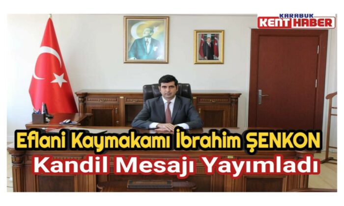 Eflani Kaymakamı İbrahim ŞENKON’un Regaib Kandili Mesajı