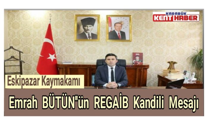 Eskipazar Kaymakamı Emrah Bütün’ün Regaib kandili mesajı