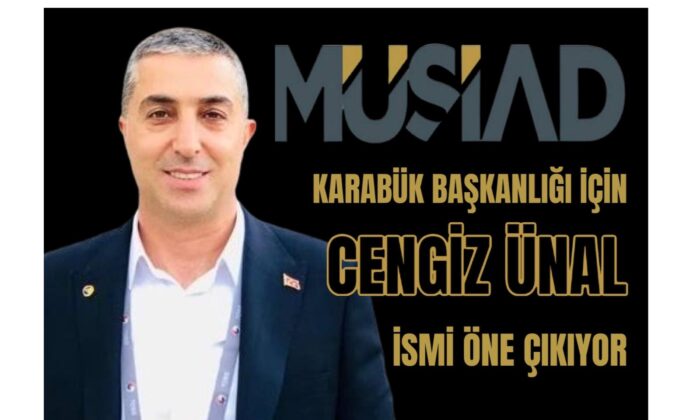 MÜSİAD Karabük Başkanlığı İçin Cengiz Ünal İsmi Öne Çıkıyor