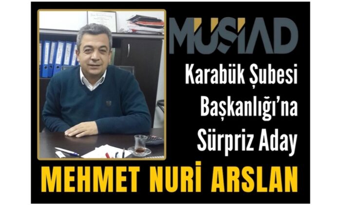 MÜSİAD Karabük Şubesi Başkanlığına Sürpriz Aday Mehmet Nuri Arslan