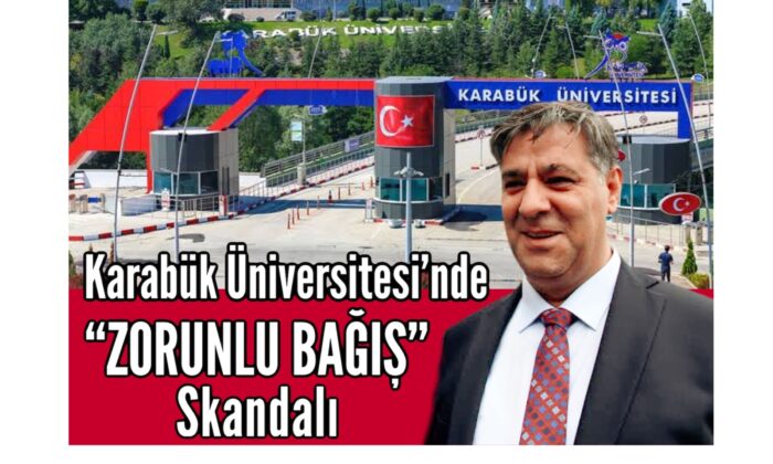 KARABÜK ÜNİVERSİTESİ’NDE “ZORUNLU BAĞIŞ” SKANDALI