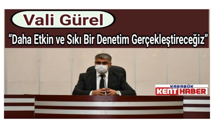 Vali Gürel “Daha Etkin ve Sıkı Bir Denetim Gerçekleştireceğiz”