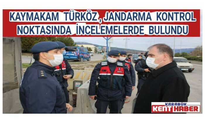 KAYMAKAM TÜRKÖZ, JANDARMA KONTROL NOKTASINDA İNCELEMELERDE BULUNDU