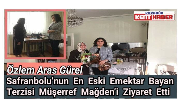 Özlem Aras Gürel Safranbolu’nun En Eski Emektar Bayan Terzisi Müşerref Mağden’i Ziyaret Etti