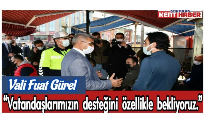 Vali Gürel, “Vatandaşlarımızın desteğini özellikle bekliyoruz.”