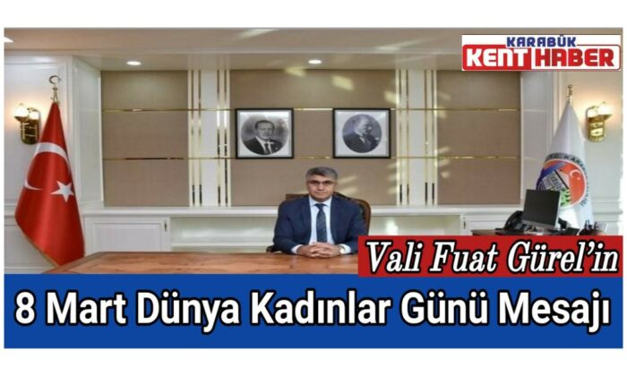 Vali Fuat Gürel’in 8 Mart Dünya Kadınlar Günü Mesajı