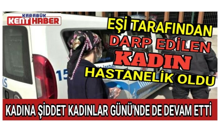 Eşi tarafından darp edilen kadın hastanelik oldu