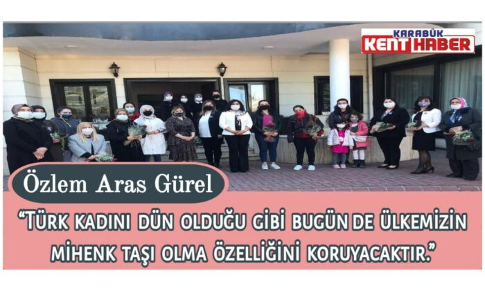 Özlem Aras Gürel, “Türk kadını dün olduğu gibi bugün de ülkemizin mihenk taşı olma özelliğini koruyacaktır.”