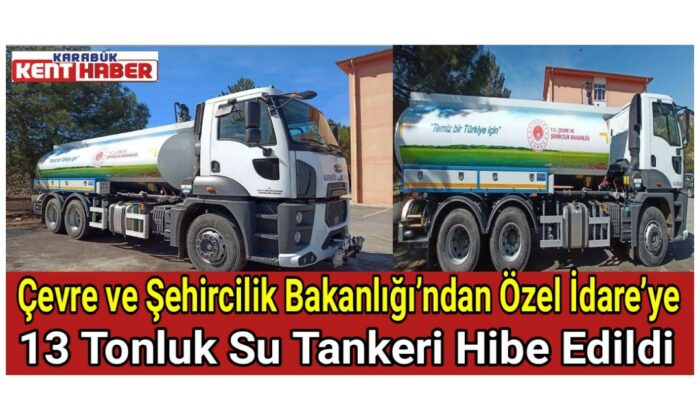 Çevre ve Şehircilik Bakanlığı’ndan Özel İdare’ye 13 Tonluk Su Tankeri Hibe Edildi