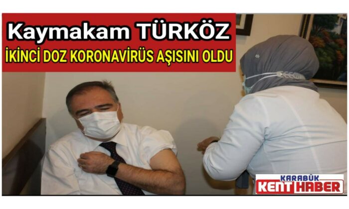 KAYMAKAM TÜRKÖZ, İKİNCİ DOZ KORONAVİRÜS AŞISINI OLDU