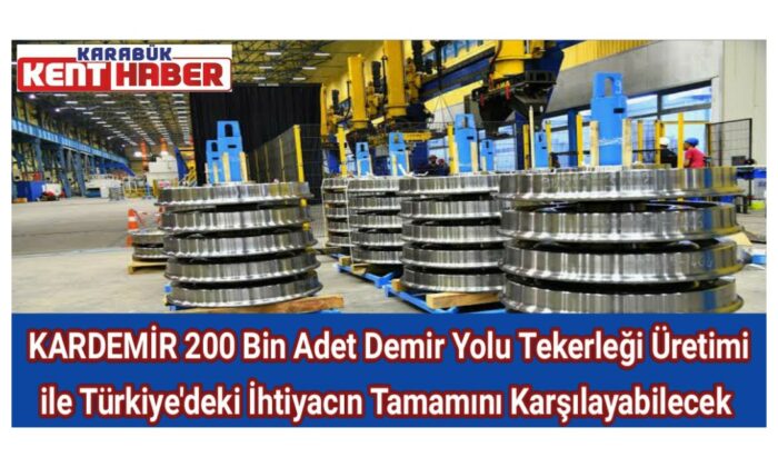 Kardemir 200 bin adet demir yolu tekerleği üretimi ile Türkiye’deki ihtiyacın tamamını karşılayabilecek