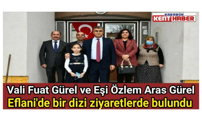 Vali Fuat Gürel ve Eşi Özlem Aras Gürel, Eflani’de bir dizi ziyaretlerde bulundu