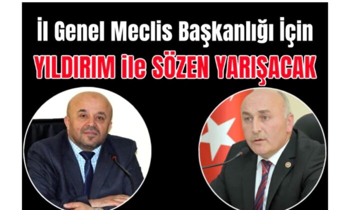 İl Genel Meclis Başkanlığı İçin Yıldırım ile Sözen Yarışacak
