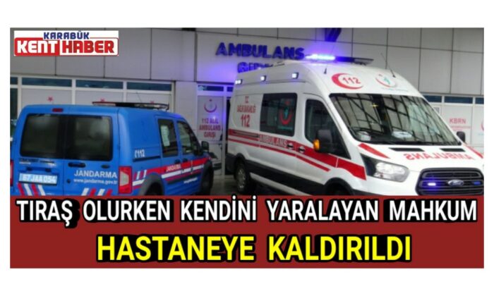 Tıraş olurken kendini yaralayan mahkum hastaneye kaldırıldı