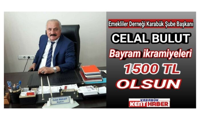 Celal Bulut;“Bayram ikramiyeleri  1500 TL olsun.”