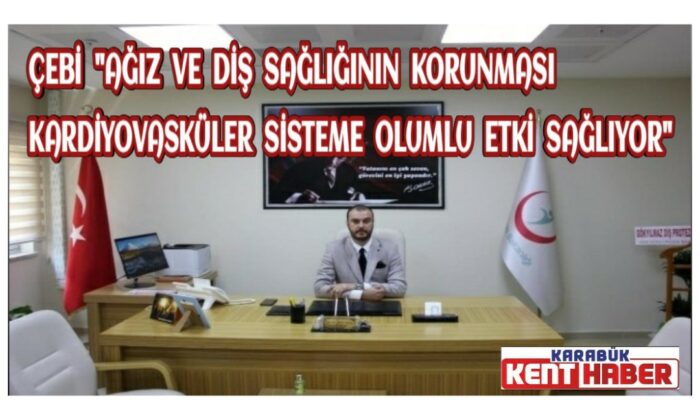 Çebi, “Ağız ve diş sağlığının korunması kardiyovasküler sisteme olumlu etki sağlıyor”