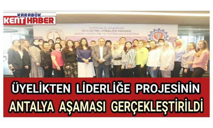 ÜYELİKTEN LİDERLİĞE PROJESİNİN ANTALYA AŞAMASI GERÇEKLEŞTİRİLDİ