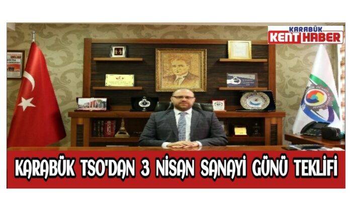 Karabük TSO’dan 3 Nisan Sanayi Günü teklifi