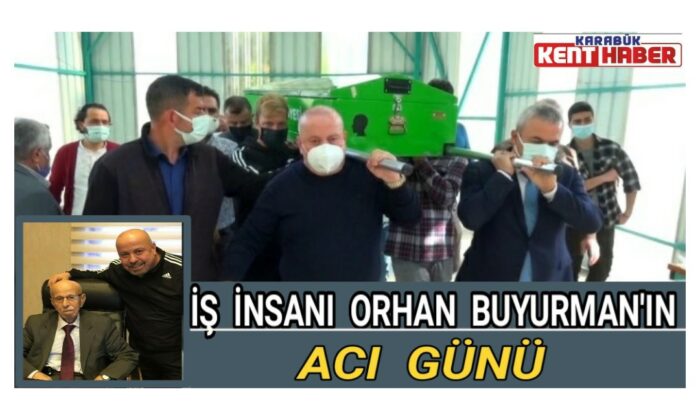 İş insanı Orhan Buyurman’ın acı günü