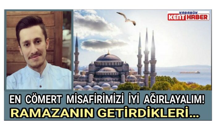 EN CÖMERT MİSAFİRİMİZİ İYİ AĞIRLAYALIM! / RAMAZANIN GETİRDİKLERİ…