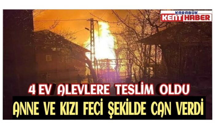 Kastamonu’da 4 ev alevlere teslim oldu, anne ve kızı feci şekilde can verdi