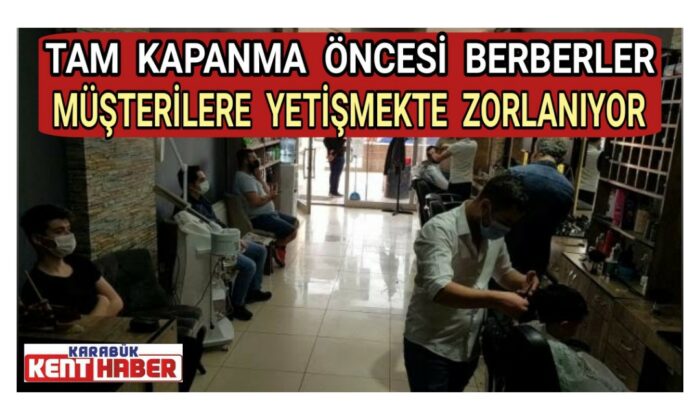 Tam kapanma öncesi berberler müşterilere yetişmekte zorlanıyor