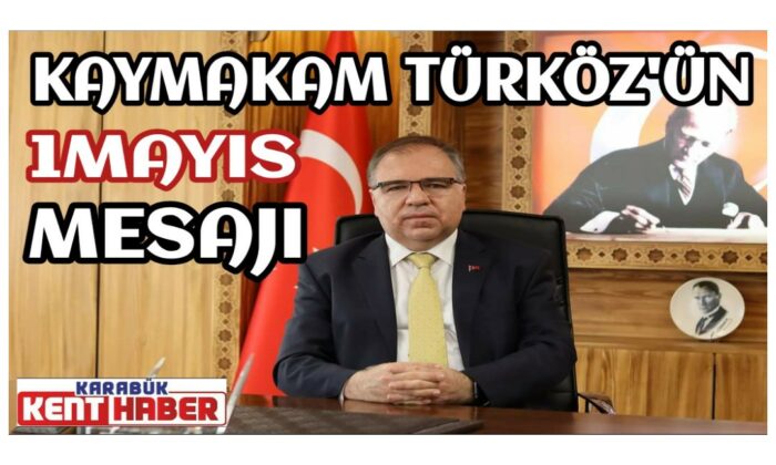 KAYMAKAM TÜRKÖZ’ÜN 1 MAYIS MESAJI