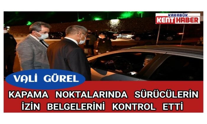Vali Gürel Kapama Noktalarını Ziyaret Ederek Sürücülerin İzin Belgelerini Kontrol Etti