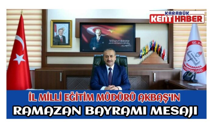 İl Milli Eğitim Müdürü Nevzat AKBAŞ’ın Ramazan Bayramı Mesajı