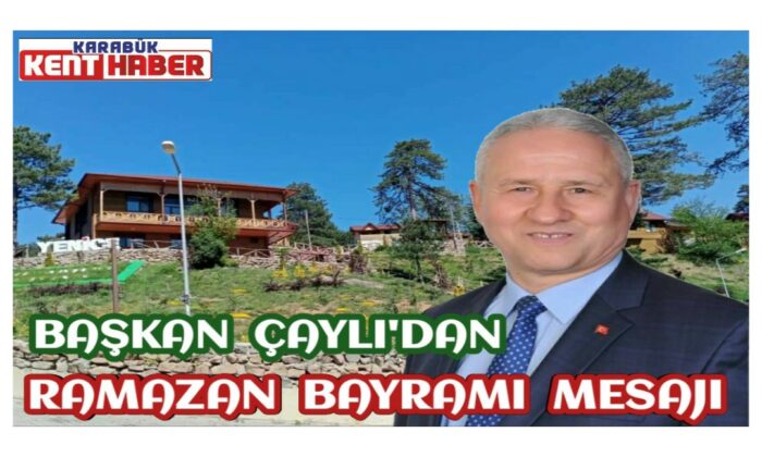 BAŞKAN ÇAYLI’NIN RAMAZAN BAYRAMI MESAJI