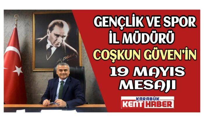 GENÇLİK VE SPOR İL MÜDÜRÜ COŞKUN GÜVEN’İN 19 MAYIS MESAJI