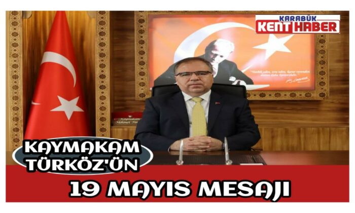 KAYMAKAM TÜRKÖZ’ÜN 19 MAYIS ATATÜRK’Ü ANMA, GENÇLİK VE SPOR BAYRAMI MESAJI