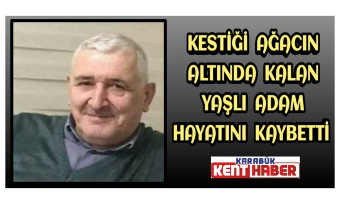 Kestiği ağacın altında kalan yaşlı adam hayatını kaybetti