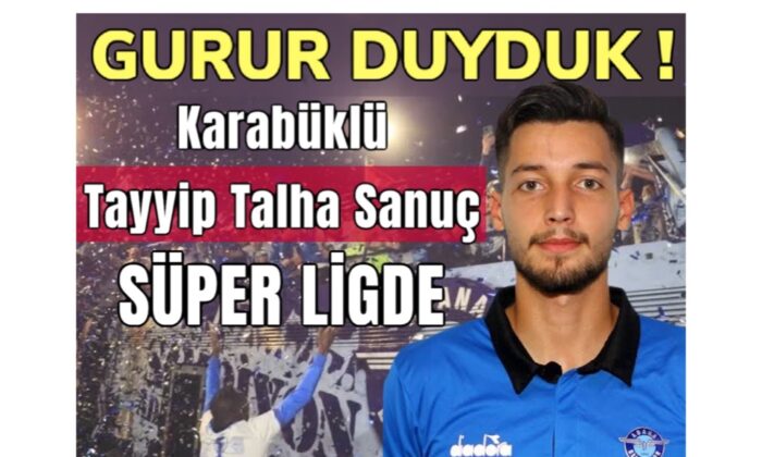 Karabüklü Tayyip Talha Sanuç Süper Ligde