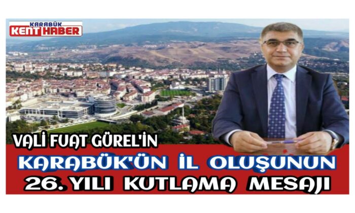 Vali Fuat Gürel’in Karabük’ün İl Oluşunun 26. Yılı Kutlama Mesajı;