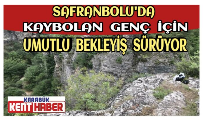 Safranbolu’da Kaybolan Genç İçin Umutlu Bekleyiş Sürüyor