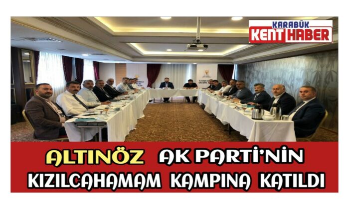 ALTINÖZ AK PARTİ’NİN KIZILCAHAMAM KAMPINA KATILDI