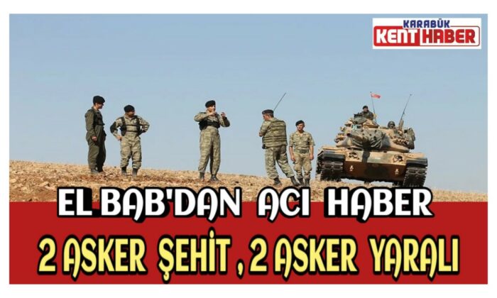 El Bab’dan acı haber: 2 asker şehit, 2 asker yaralı