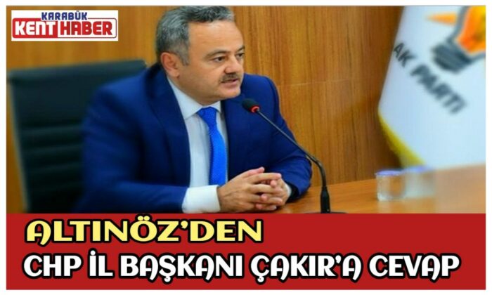 ALTINÖZ’DEN CHP İL BAŞKANI ÇAKIR’A CEVAP