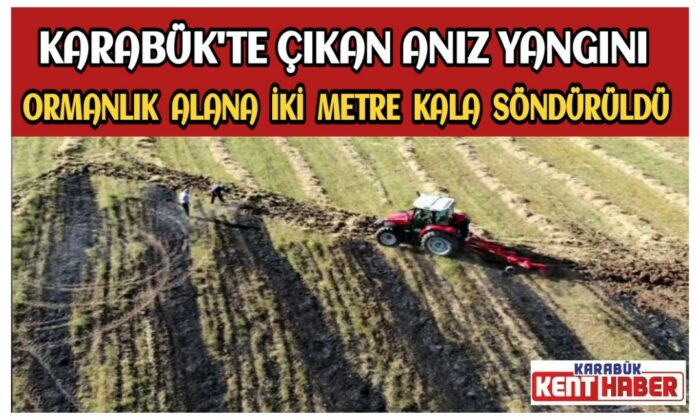 Karabük’te Çıkan Anız Yangını Ormanlık Alana Sıçramanda Söndürüldü