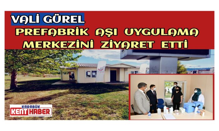 Vali GÜREL,prefabrik  aşı uygulama merkezini ziyaret etti