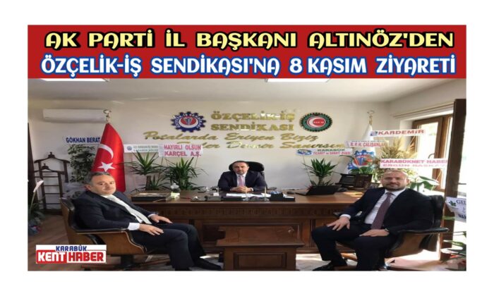 AK Parti İl Başkanı ALTINÖZ’DEN Özçelik-İş Sendikası’na 8 Kasım Ziyareti