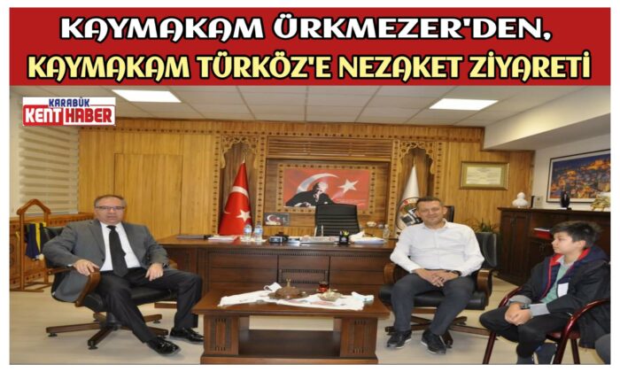 KAYMAKAM ÜRKMEZER’DEN, KAYMAKAM TÜRKÖZ’E NEZAKET ZİYARETİ