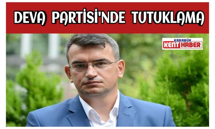 DEVA PARTİSİ’NDE TUTUKLAMA