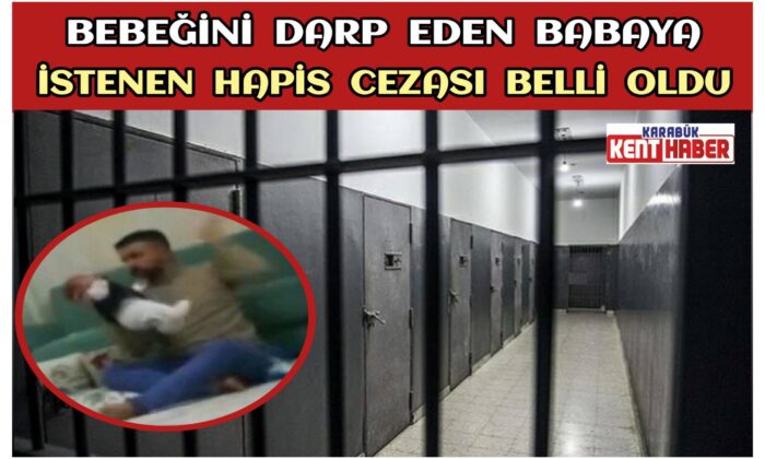 Bebeğini Darp Eden Babaya İstenen Hapis Cezası Belli Oldu